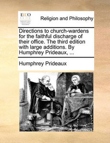 Cover image for Directions to Church-Wardens for the Faithful Discharge of Their Office. the Third Edition with Large Additions. by Humphrey Prideaux, ...