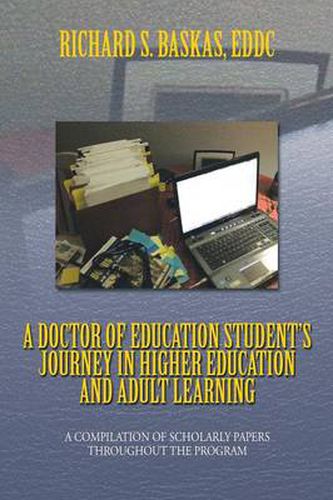 Cover image for A Doctor of Education Student's Journey in Higher Education and Adult Learning: A Compilation of Scholarly Papers Throughout the Program