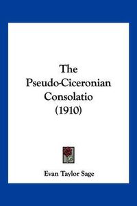 Cover image for The Pseudo-Ciceronian Consolatio (1910)