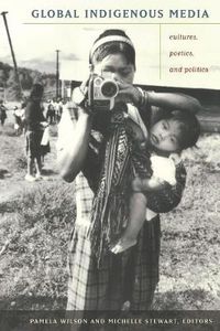 Cover image for Global Indigenous Media: Cultures, Poetics, and Politics