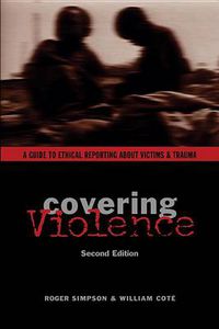 Cover image for Covering Violence: A Guide to Ethical Reporting About Victims and Trauma