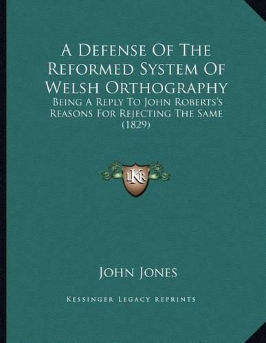 A Defense of the Reformed System of Welsh Orthography: Being a Reply to John Roberts's Reasons for Rejecting the Same (1829)