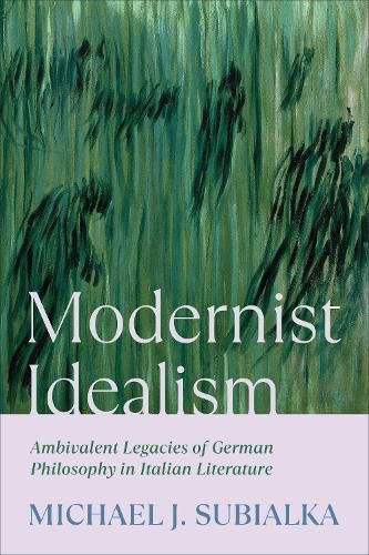 Cover image for Modernist Idealism: Ambivalent Legacies of German Philosophy in Italian Literature