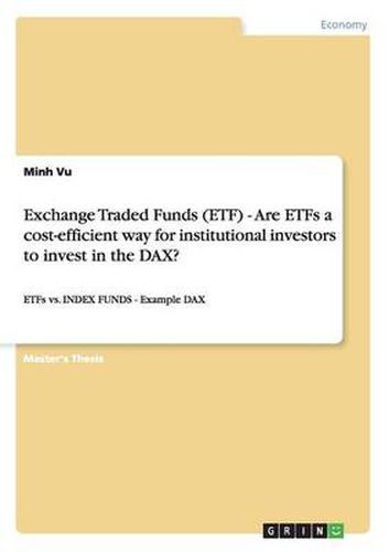 Cover image for Exchange Traded Funds (ETF) - Are ETFs a cost-efficient way for institutional investors to invest in the DAX?: ETFs vs. INDEX FUNDS - Example DAX