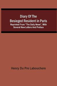 Cover image for Diary Of The Besieged Resident In Paris: Reprinted From The Daily News, With Several New Letters And Preface