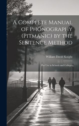 Cover image for A Complete Manual of Phonography (Pitmanic) by the Sentence Method; for use in Schools and Colleges