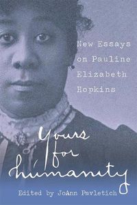 Cover image for Yours for Humanity: New Essays on Pauline Elizabeth Hopkins