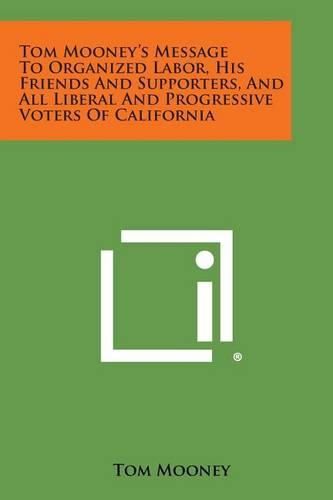 Cover image for Tom Mooney's Message to Organized Labor, His Friends and Supporters, and All Liberal and Progressive Voters of California