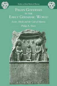 Cover image for Pagan Goddesses in the Early Germanic World: Eostre, Hreda and the Cult of Matrons