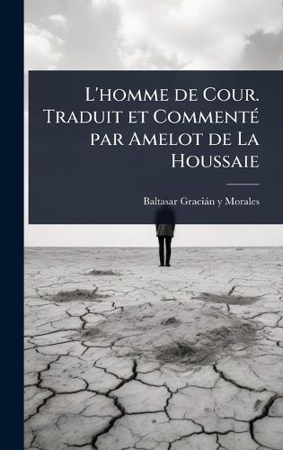 Cover image for L'homme de Cour. Traduit et CommentA(c) par Amelot de La Houssaie