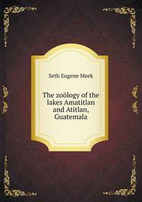 Cover image for The zooelogy of the lakes Amatitlan and Atitlan, Guatemala