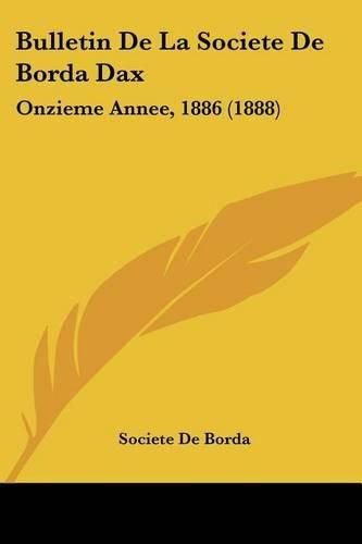 Cover image for Bulletin de La Societe de Borda Dax: Onzieme Annee, 1886 (1888)