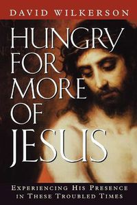 Cover image for Hungry for More of Jesus: Experiencing His Presence in These Troubled Times