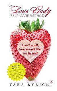 Cover image for The Love Body Self-Care Method: Love Yourself, Treat Yourself Well, and Be Well