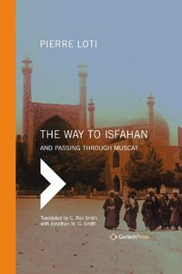 Cover image for The Way to Isfahan: And Passing Through Muscat - An Account of a Trip to Persia and Oman in 1900