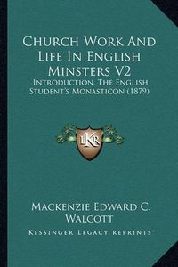 Cover image for Church Work and Life in English Minsters V2: Introduction, the English Student's Monasticon (1879)