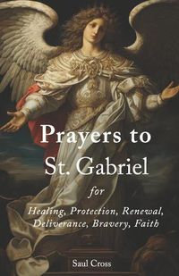 Cover image for Prayers to St. Gabriel for Healing, Protection, Renewal, Deliverance, Bravery, Faith