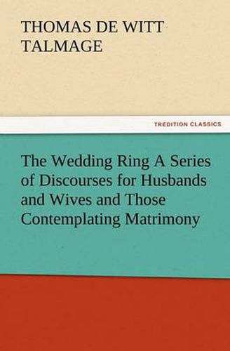 Cover image for The Wedding Ring a Series of Discourses for Husbands and Wives and Those Contemplating Matrimony