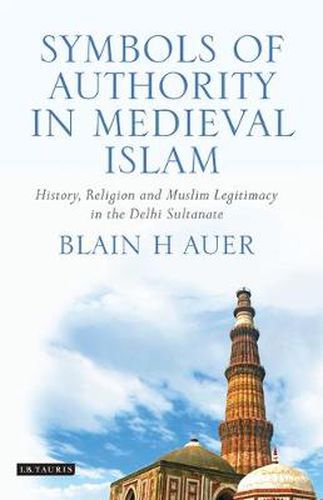 Cover image for Symbols of Authority in Medieval Islam: History, Religion and Muslim Legitimacy in the Delhi Sultanate