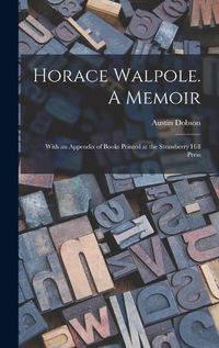 Cover image for Horace Walpole. A Memoir; With an Appendix of Books Printed at the Strawberry Hill Press