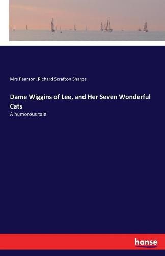 Dame Wiggins of Lee, and Her Seven Wonderful Cats: A humorous tale