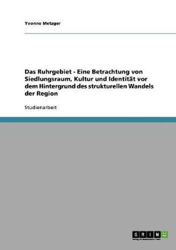 Cover image for Das Ruhrgebiet. Der strukturelle Wandel einer Region. Siedlungsraum, Kultur und Identitat.