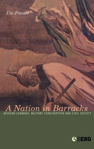 Cover image for A Nation in Barracks: Conscription, Military Service and Civil Society in Modern Germany
