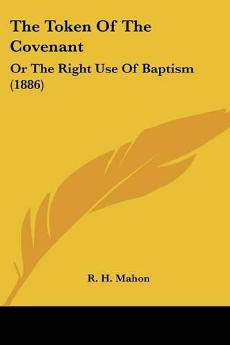 Cover image for The Token of the Covenant: Or the Right Use of Baptism (1886)