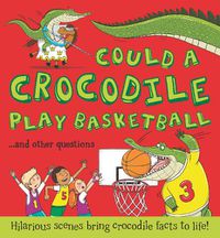 Cover image for Could a Crocodile Play Basketball?: Hilarious scenes bring crocodile facts to life