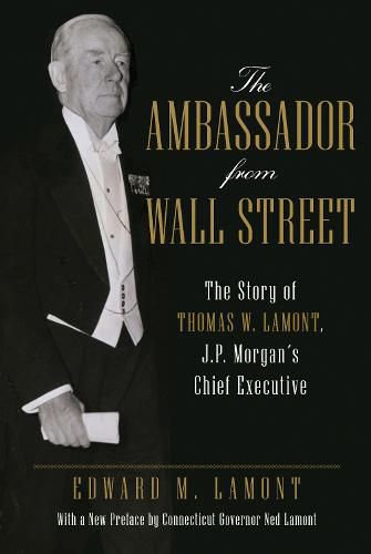 Cover image for The Ambassador from Wall Street: The Story of Thomas W. Lamont, J.P. Morgan's Chief Executive