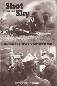 Cover image for Shot From the Sky: American POWs in Switzerland