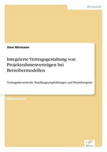 Cover image for Integrierte Vertragsgestaltung von Projektrahmenvertragen bei Betreibermodellen: Vertragstheoretische Handlungsempfehlungen und Praxisbeispiele