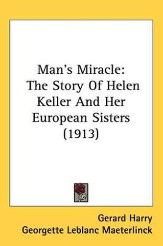 Cover image for Man's Miracle: The Story of Helen Keller and Her European Sisters (1913)