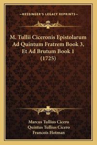 Cover image for M. Tullii Ciceronis Epistolarum Ad Quintum Fratrem Book 3, Et Ad Brutum Book 1 (1725)