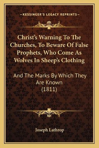 Christ's Warning to the Churches, to Beware of False Prophets, Who Come as Wolves in Sheep's Clothing: And the Marks by Which They Are Known (1811)