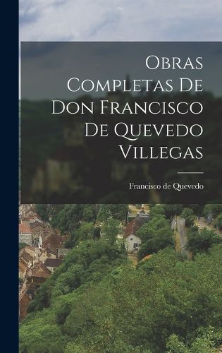 Cover image for Obras Completas de Don Francisco de Quevedo Villegas