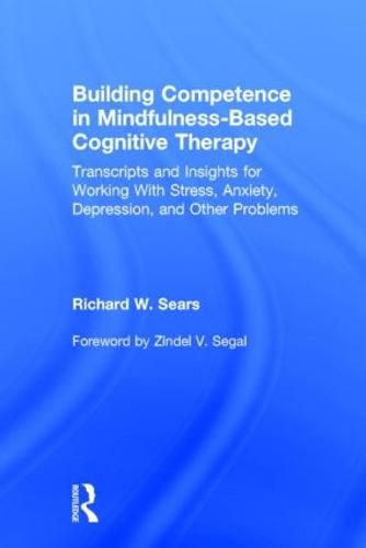 Cover image for Building Competence in Mindfulness-Based Cognitive Therapy: Transcripts and Insights for Working With Stress, Anxiety, Depression, and Other Problems