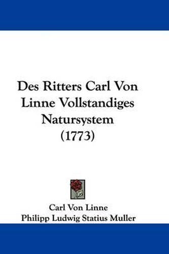 Des Ritters Carl Von Linne Vollstandiges Natursystem (1773)