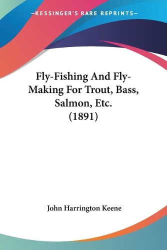 Cover image for Fly-Fishing and Fly-Making for Trout, Bass, Salmon, Etc. (1891)