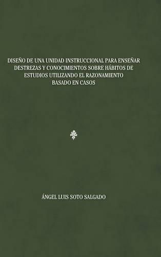 Cover image for Diseno de una unidad instruccional para ensenar destrezas y conocimientos sobre habitos de estudios utilizando el razonamiento basado en casos