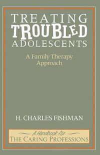 Cover image for Treating Troubled Adolescents: A Family Therapy Approach