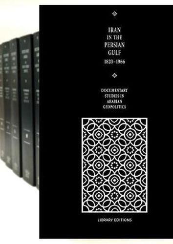 Cover image for Documentary Studies in Arabian Geopolitics: Iran in the Persian Gulf 1820-1966 6 Volume Hardback Set