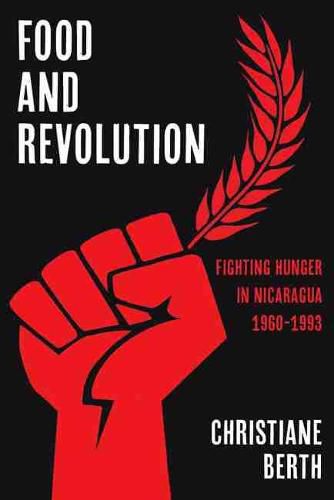 Cover image for Food and Revolution: Fighting Hunger in Nicaragua, 1960-1993