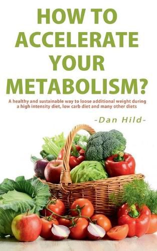 Cover image for How to Accelerate Your Metabolism?: A healthy and sustainable way to lose additional weight during a high intensity diet, low carb diet and many other diets.