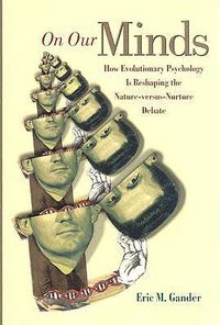 Cover image for On Our Minds: How Evolutionary Psychology is Reshaping the Nature Versus Nurture Debate