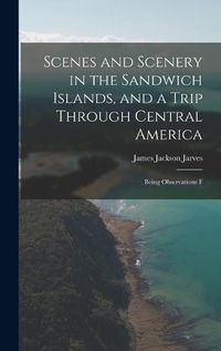 Cover image for Scenes and Scenery in the Sandwich Islands, and a Trip Through Central America