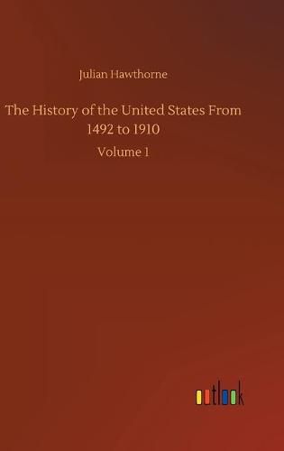 Cover image for The History of the United States From 1492 to 1910: Volume 1