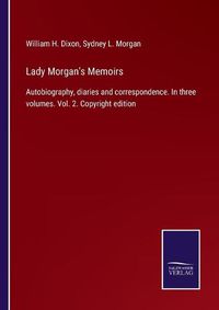 Cover image for Lady Morgan's Memoirs: Autobiography, diaries and correspondence. In three volumes. Vol. 2. Copyright edition