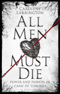 Cover image for All Men Must Die: Power and Passion in Game of Thrones