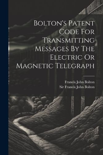 Bolton's Patent Code For Transmitting Messages By The Electric Or Magnetic Telegraph